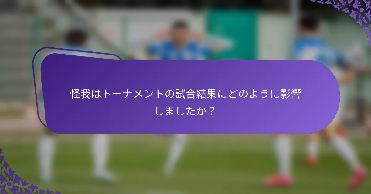 怪我はトーナメントの試合結果にどのように影響しましたか？