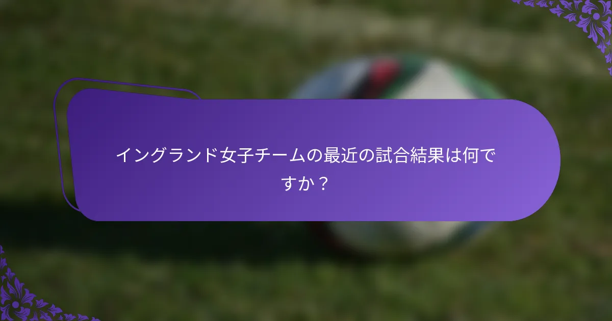 イングランド女子チームの最近の試合結果は何ですか？