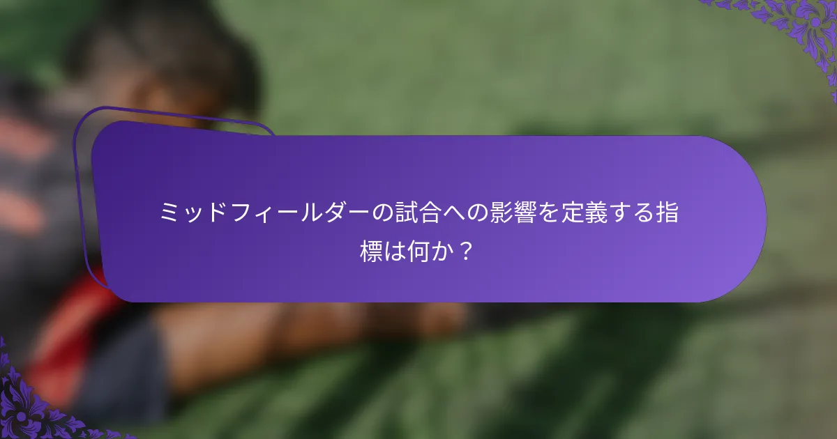 ミッドフィールダーの試合への影響を定義する指標は何か？