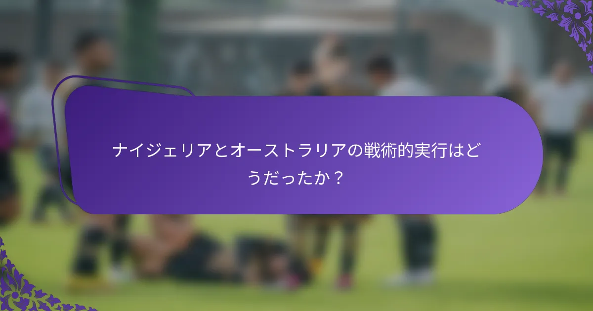 ナイジェリアとオーストラリアの戦術的実行はどうだったか?