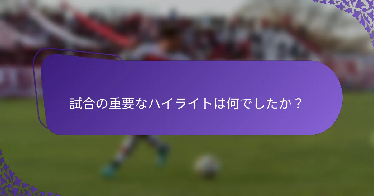 試合の重要なハイライトは何でしたか?