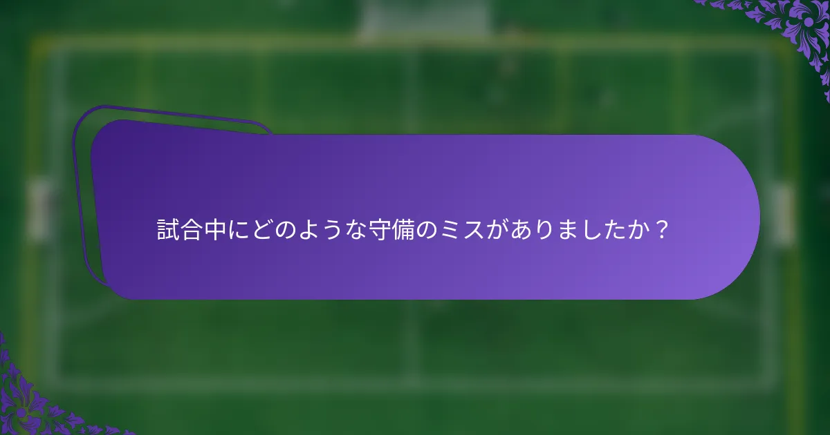 試合中にどのような守備のミスがありましたか？