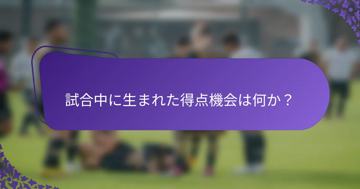 試合中に生まれた得点機会は何か?