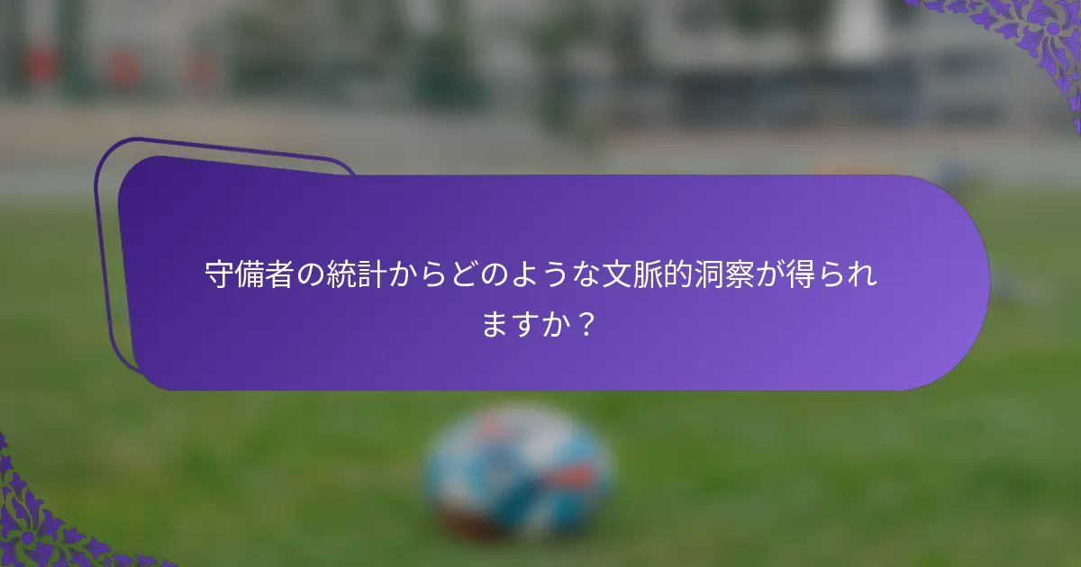 守備者の統計からどのような文脈的洞察が得られますか？