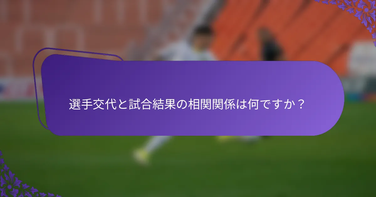 選手交代と試合結果の相関関係は何ですか？