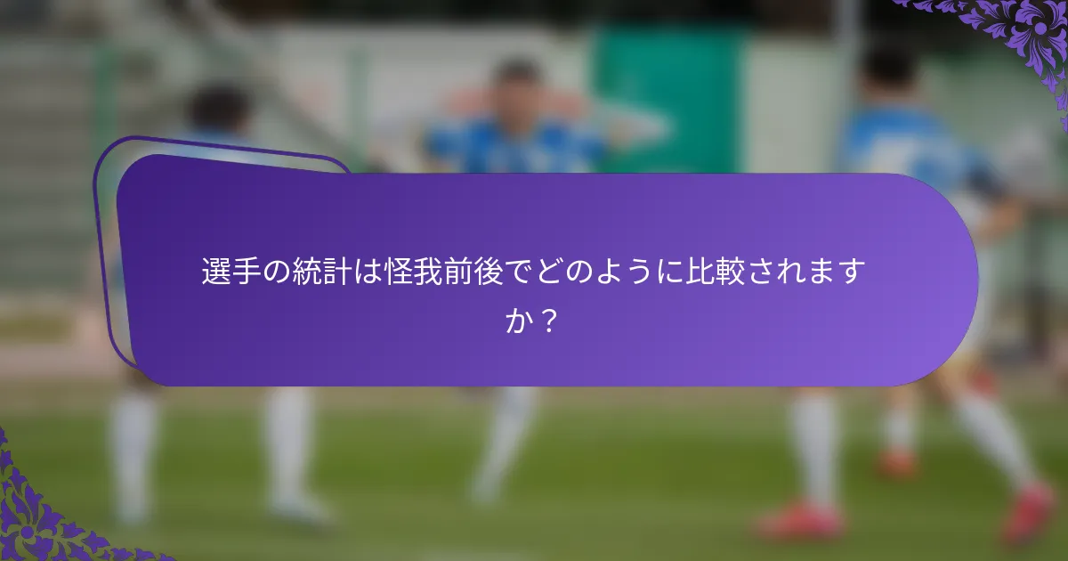 選手の統計は怪我前後でどのように比較されますか？